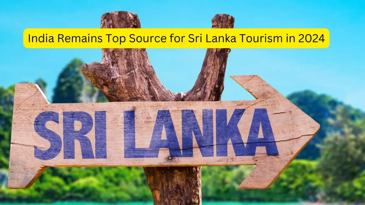 India Remains Top Source for Sri Lanka Tourism in 2024 – Travel And Tour World